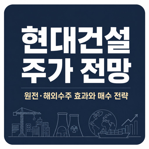 현대건설-주가-전망-원전·해외수주-효과와-매수-전략.jpg